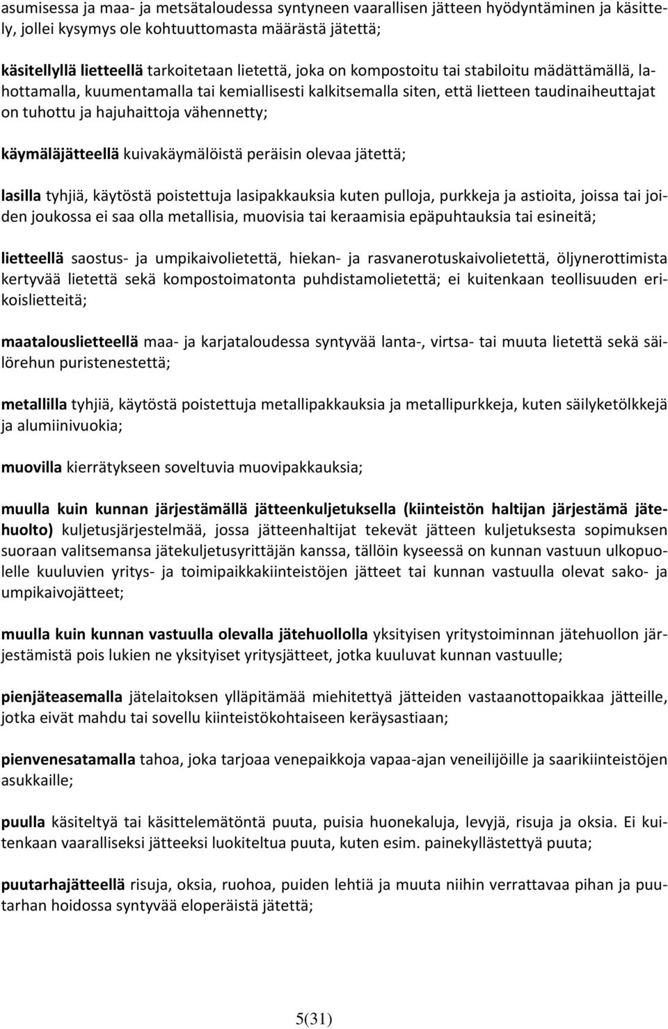 kuivakäymälöistä peräisin olevaa jätettä; lasilla tyhjiä, käytöstä poistettuja lasipakkauksia kuten pulloja, purkkeja ja astioita, joissa tai joiden joukossa ei saa olla metallisia, muovisia tai