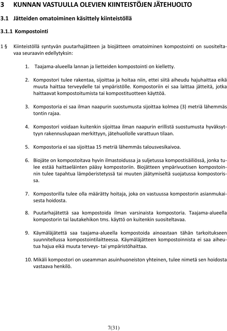 Kompostori tulee rakentaa, sijoittaa ja hoitaa niin, ettei siitä aiheudu hajuhaittaa eikä muuta haittaa terveydelle tai ympäristölle.