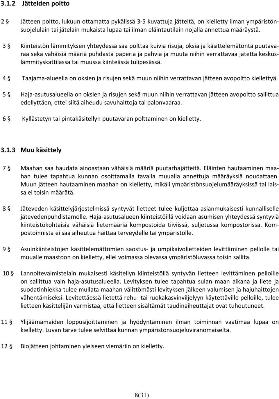 3 Kiinteistön lämmityksen yhteydessä saa polttaa kuivia risuja, oksia ja käsittelemätöntä puutavaraa sekä vähäisiä määriä puhdasta paperia ja pahvia ja muuta niihin verrattavaa jätettä