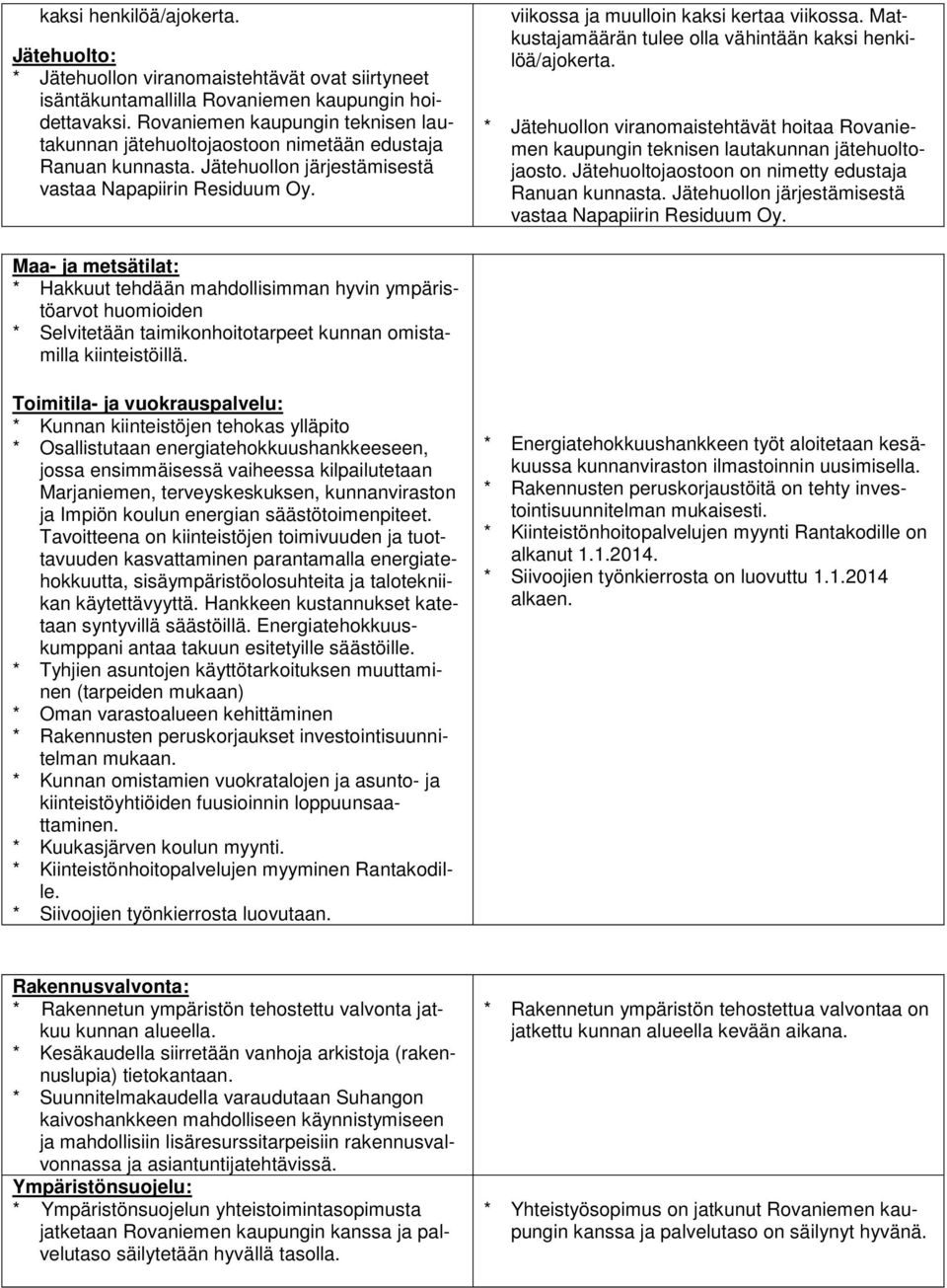 Matkustajamäärän tulee olla vähintään kaksi henkilöä/ajokerta. * Jätehuollon viranomaistehtävät hoitaa Rovaniemen kaupungin teknisen lautakunnan jätehuoltojaosto.