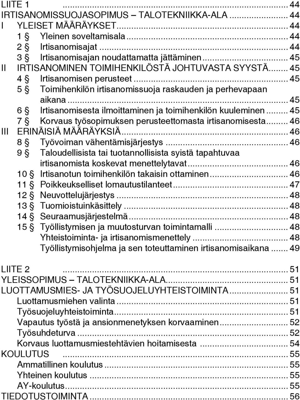 .. 45 6 Irtisanomisesta ilmoittaminen ja toimihenkilön kuuleminen... 45 7 Korvaus työsopimuksen perusteettomasta irtisanomisesta... 46 III ERINÄISIÄ MÄÄRÄYKSIÄ... 46 8 Työvoiman vähentämisjärjestys.