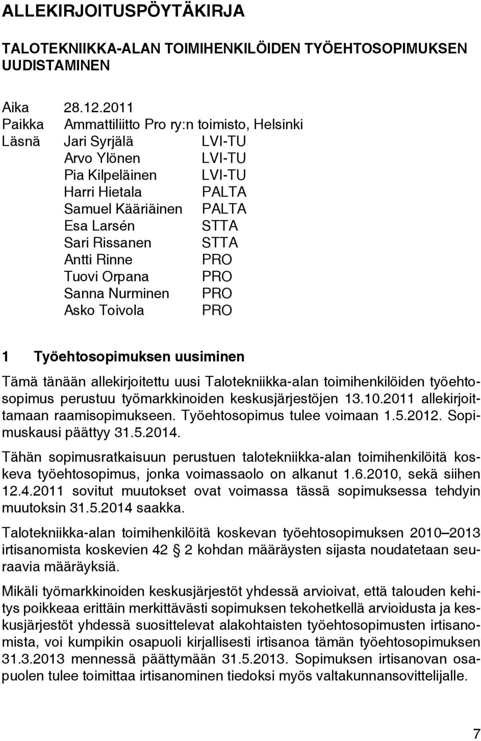 STTA Antti Rinne PRO Tuovi Orpana PRO Sanna Nurminen PRO Asko Toivola PRO 1 Työehtosopimuksen uusiminen Tämä tänään allekirjoitettu uusi Talotekniikka-alan toimihenkilöiden työehtosopimus perustuu