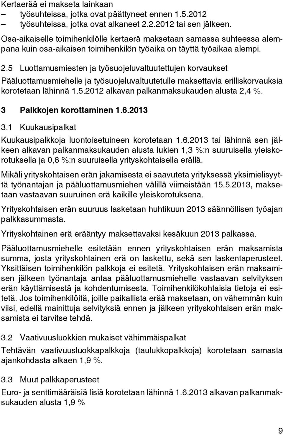 5 Luottamusmiesten ja työsuojeluvaltuutettujen korvaukset Pääluottamusmiehelle ja työsuojeluvaltuutetulle maksettavia erilliskorvauksia korotetaan lähinnä 1.5.2012 alkavan palkanmaksukauden alusta 2,4 %.