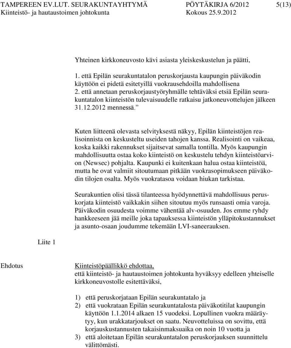 että annetaan peruskorjaustyöryhmälle tehtäväksi etsiä Epilän seurakuntatalon kiinteistön tulevaisuudelle ratkaisu jatkoneuvottelujen jälkeen 31.12.2012 mennessä.