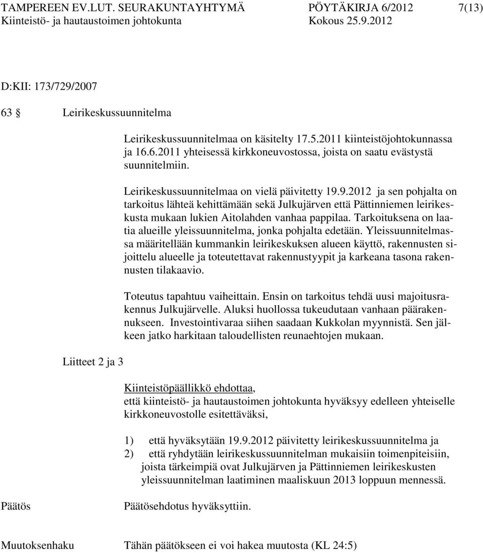 Tarkoituksena on laatia alueille yleissuunnitelma, jonka pohjalta edetään.