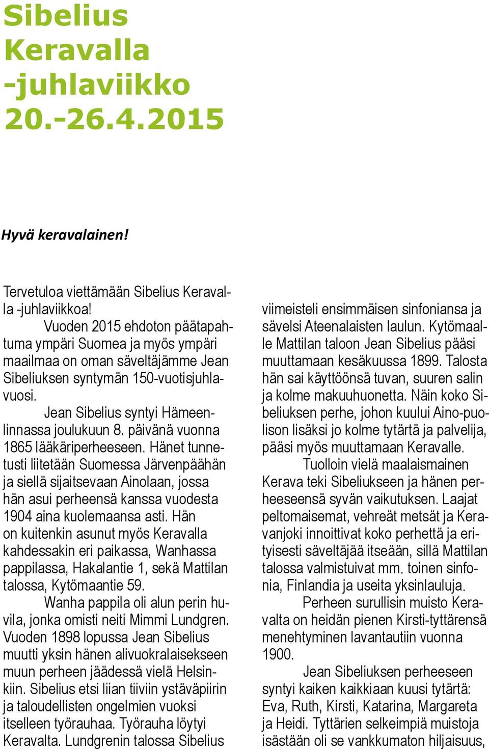 päivänä vuonna 1865 lääkäriperheeseen. Hänet tunnetusti liitetään Suomessa Järvenpäähän ja siellä sijaitsevaan Ainolaan, jossa hän asui perheensä kanssa vuodesta 1904 aina kuolemaansa asti.