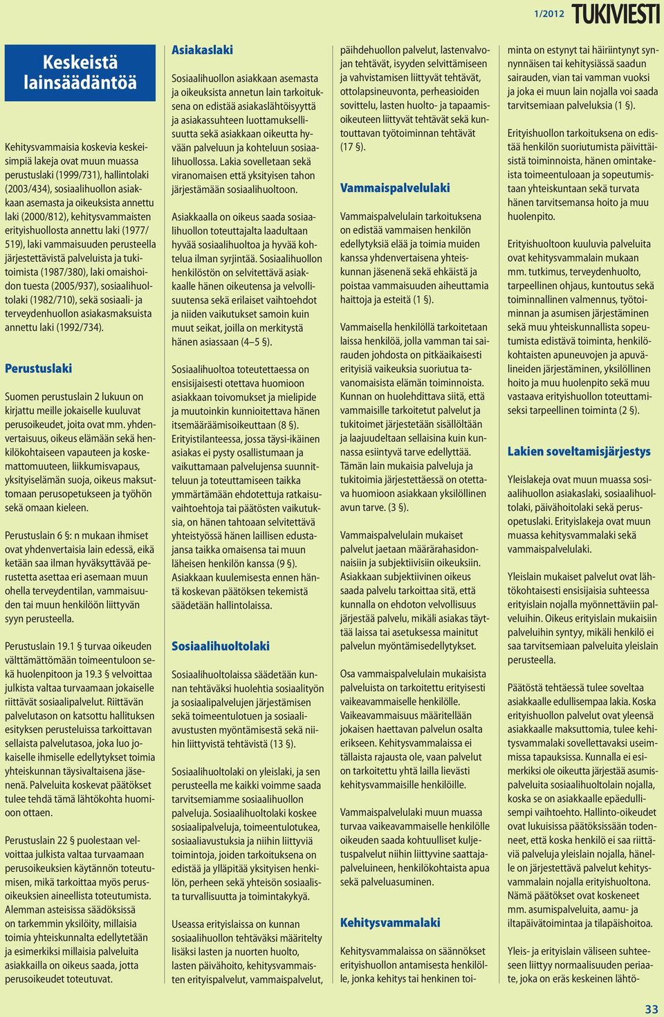 terveydenhuollon asiakasmaksuista annettu laki (1992/734). Perustuslaki Suomen perustuslain 2 lukuun on kirjattu meille jokaiselle kuuluvat perusoikeudet, joita ovat mm.