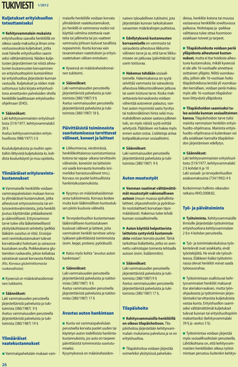 Näiden kuljetusten järjestäminen tai niistä aiheutuvien kustannusten korvaaminen on erityishuoltopiirin kuntainliiton tai erityishuoltoa järjestävän kunnan vastuulla.