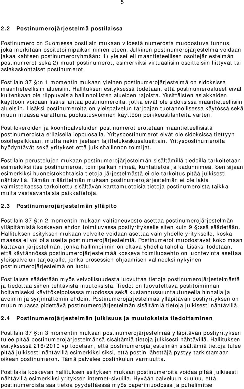 osoitteisiin liittyvät tai asiakaskohtaiset postinumerot. Postilain 37 :n 1 momentin mukaan yleinen postinumerojärjestelmä on sidoksissa maantieteellisiin alueisiin.