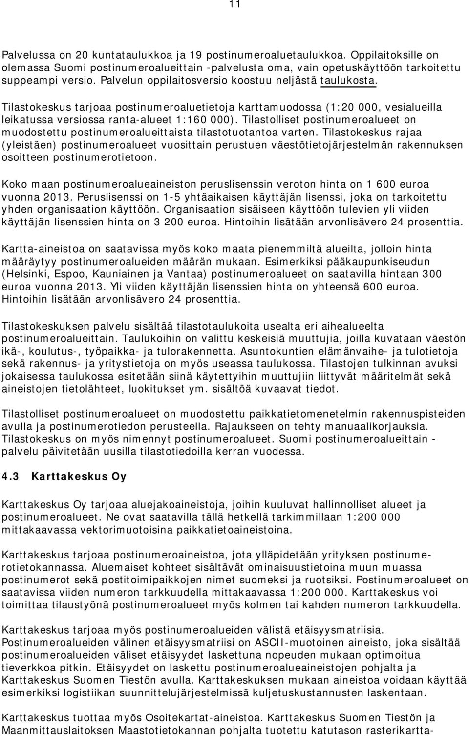 Tilastolliset postinumeroalueet on muodostettu postinumeroalueittaista tilastotuotantoa varten.