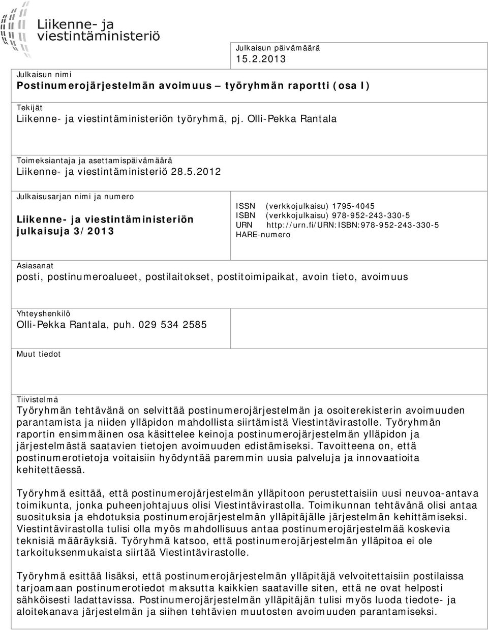 2012 Julkaisusarjan nimi ja numero Liikenne- ja viestintäministeriön julkaisuja 3/2013 ISSN (verkkojulkaisu) 1795-4045 ISBN (verkkojulkaisu) 978-952-243-330-5 URN http://urn.