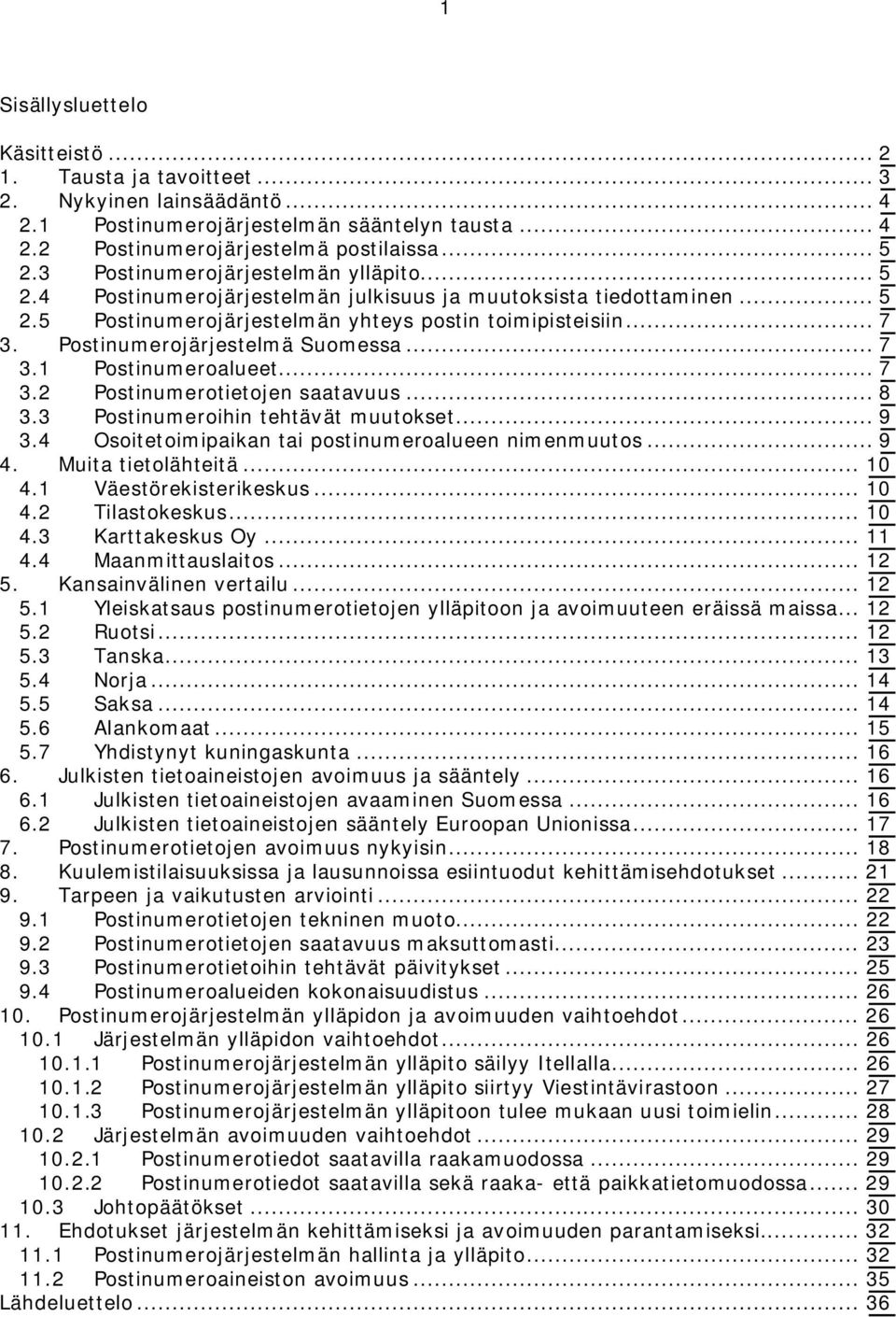 Postinumerojärjestelmä Suomessa... 7 3.1 Postinumeroalueet... 7 3.2 Postinumerotietojen saatavuus... 8 3.3 Postinumeroihin tehtävät muutokset... 9 3.