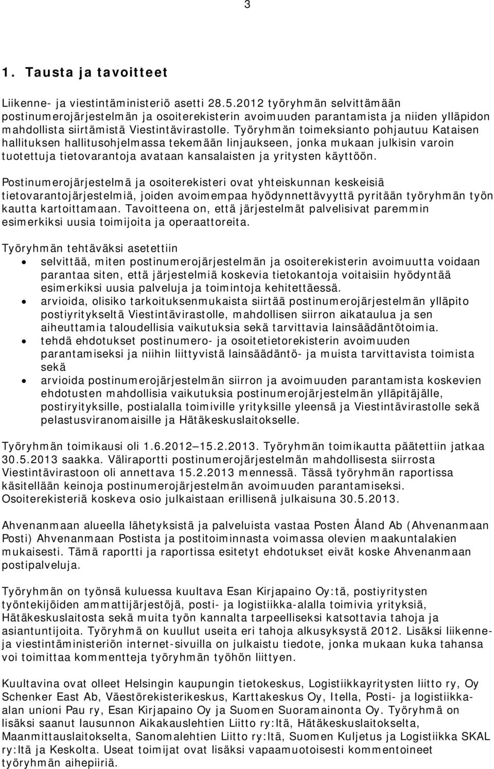 Työryhmän toimeksianto pohjautuu Kataisen hallituksen hallitusohjelmassa tekemään linjaukseen, jonka mukaan julkisin varoin tuotettuja tietovarantoja avataan kansalaisten ja yritysten käyttöön.