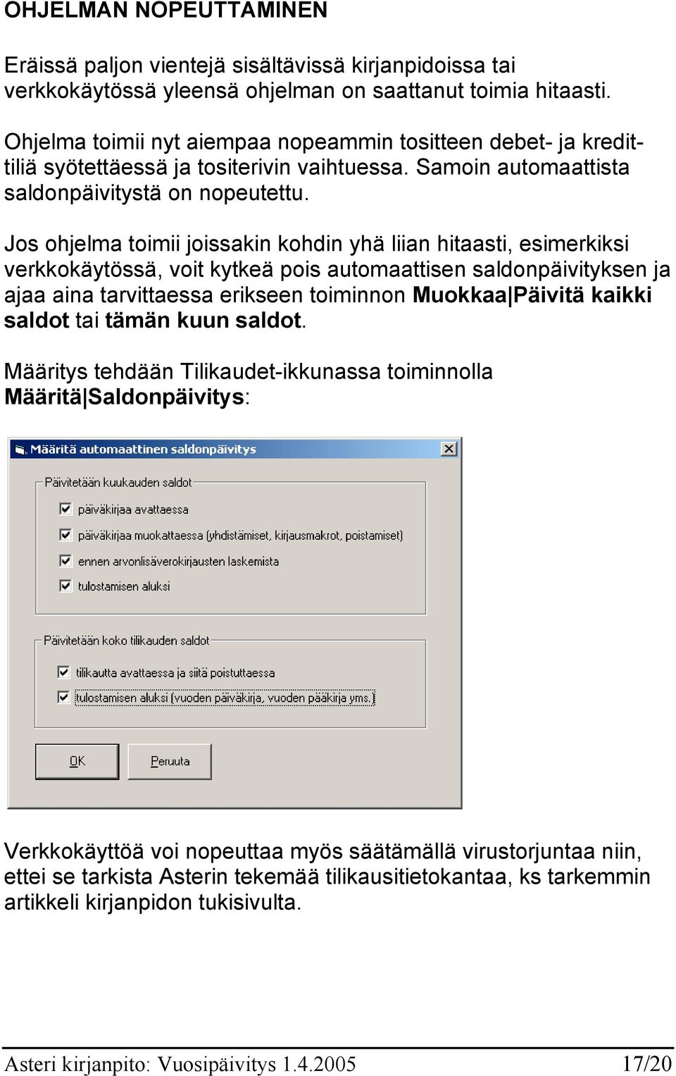 Jos ohjelma toimii joissakin kohdin yhä liian hitaasti, esimerkiksi verkkokäytössä, voit kytkeä pois automaattisen saldonpäivityksen ja ajaa aina tarvittaessa erikseen toiminnon Muokkaa Päivitä