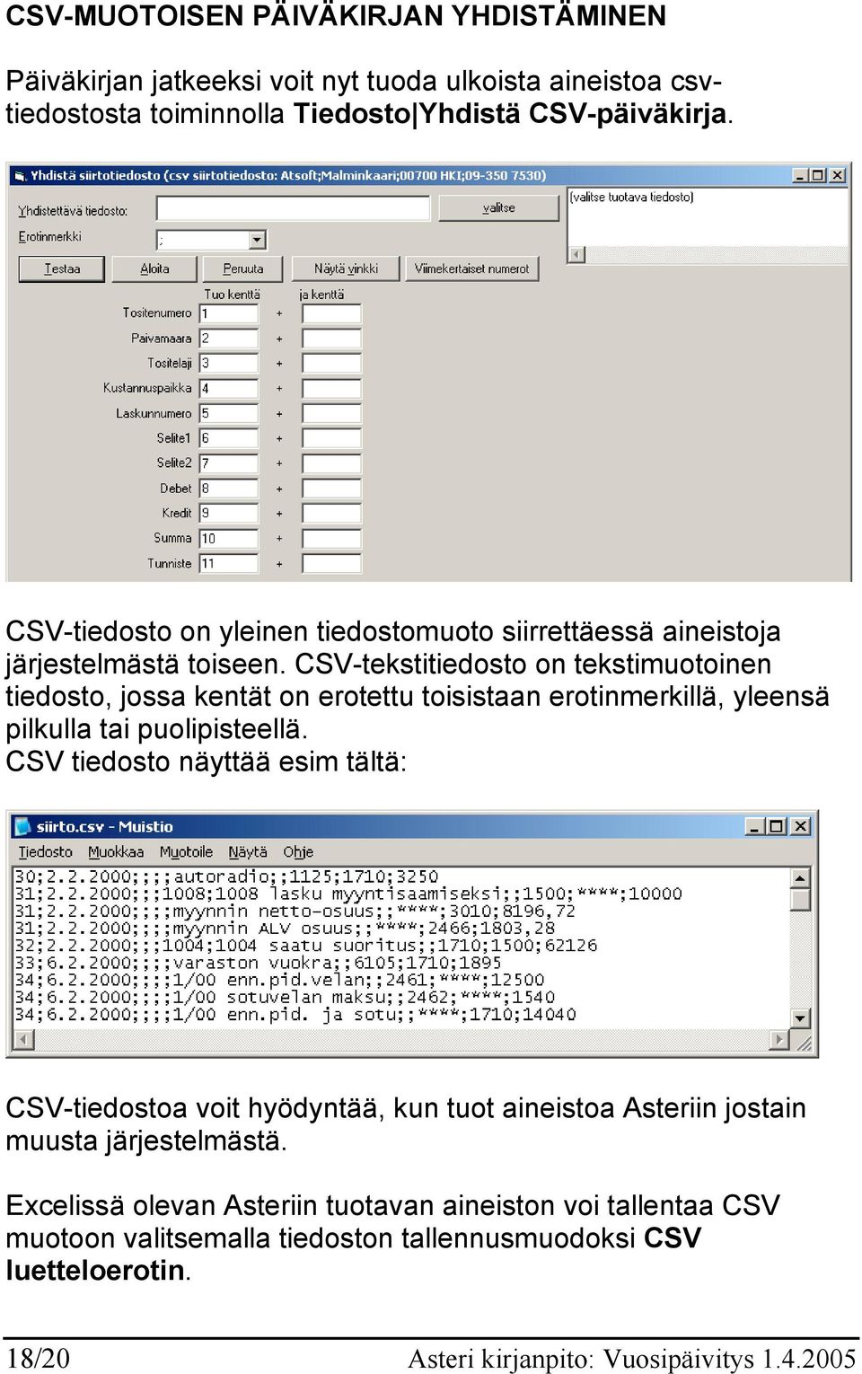 CSV-tekstitiedosto on tekstimuotoinen tiedosto, jossa kentät on erotettu toisistaan erotinmerkillä, yleensä pilkulla tai puolipisteellä.