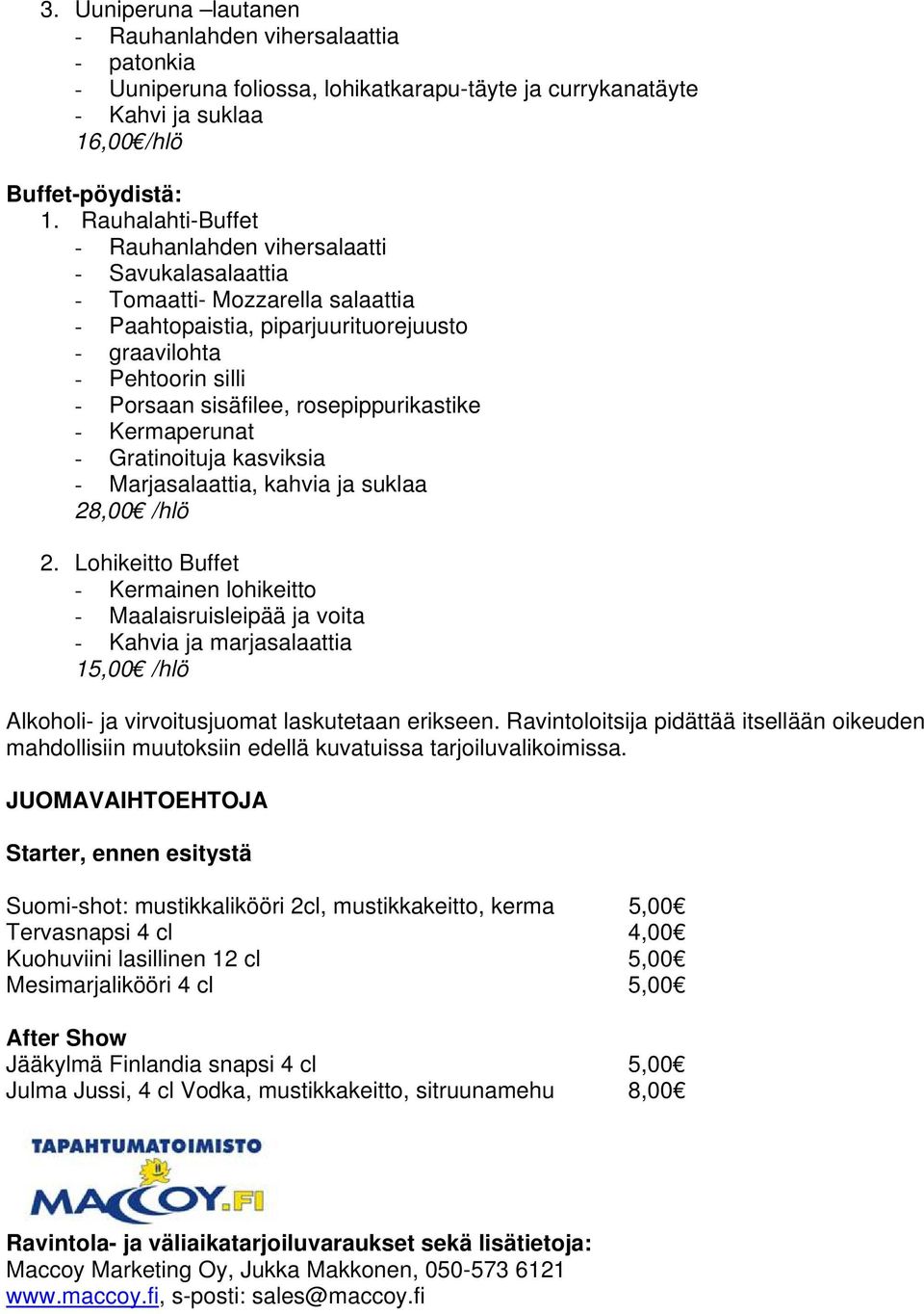 rosepippurikastike - Kermaperunat - Gratinoituja kasviksia - Marjasalaattia, kahvia ja suklaa 28,00 /hlö 2.