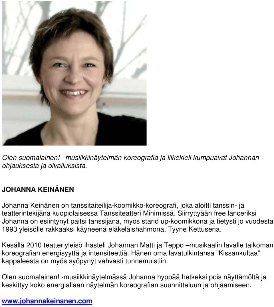 Siirryttyään free lanceriksi Johanna on esiintynyt paitsi tanssijana, myös stand up-koomikkona ja tietysti jo vuodesta 1993 yleisölle rakkaaksi käyneenä eläkeläishahmona, Tyyne Kettusena.