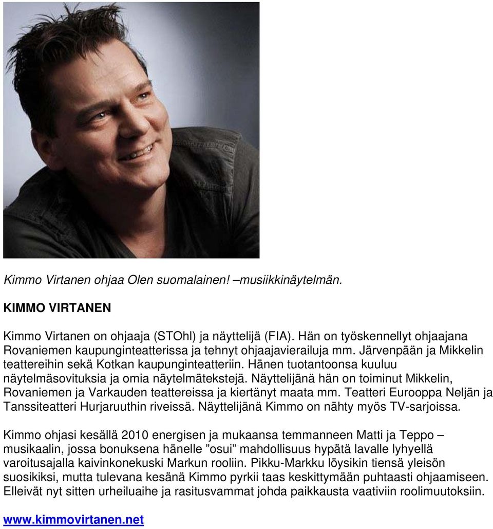 Hänen tuotantoonsa kuuluu näytelmäsovituksia ja omia näytelmätekstejä. Näyttelijänä hän on toiminut Mikkelin, Rovaniemen ja Varkauden teattereissa ja kiertänyt maata mm.