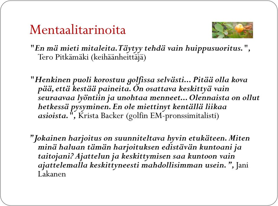 En ole miettinyt kentällä liikaa asioista.", Krista Backer (golfin EM-pronssimitalisti) Jokainen harjoitus on suunniteltava hyvin etukäteen.