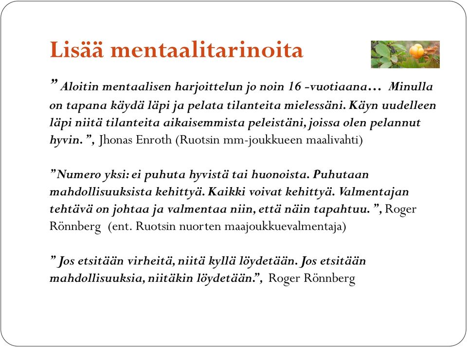 , Jhonas Enroth (Ruotsin mm-joukkueen maalivahti) Numero yksi: ei puhuta hyvistä tai huonoista. Puhutaan mahdollisuuksista kehittyä. Kaikki voivat kehittyä.