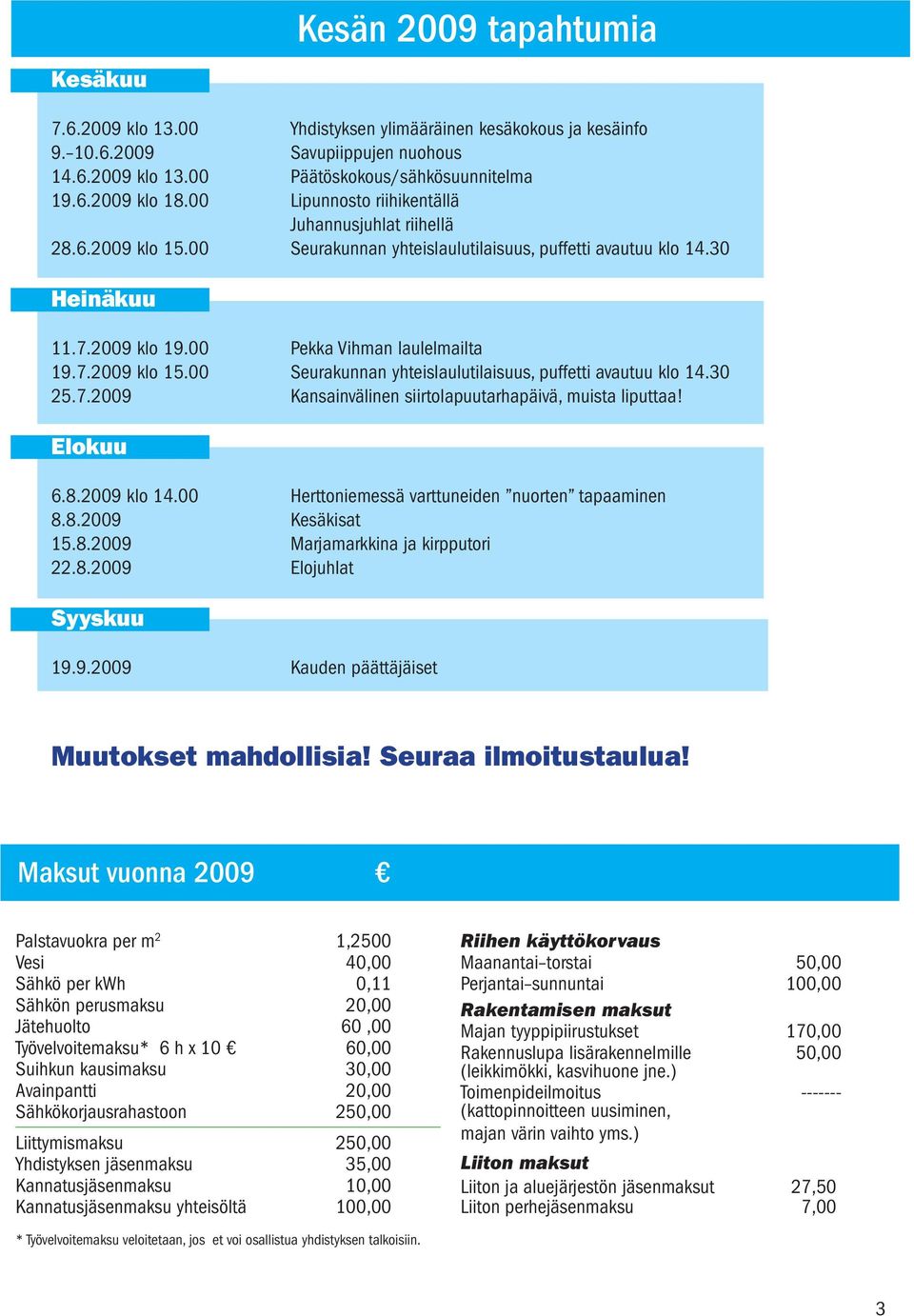 7.2009 Kansainvälinen siirtolapuutarhapäivä, muista liputtaa! Elokuu 6.8.2009 klo 14.00 Herttoniemessä varttuneiden nuorten tapaaminen 8.8.2009 Kesäkisat 15.8.2009 Marjamarkkina ja kirpputori 22.8.2009 Elojuhlat Syyskuu 19.