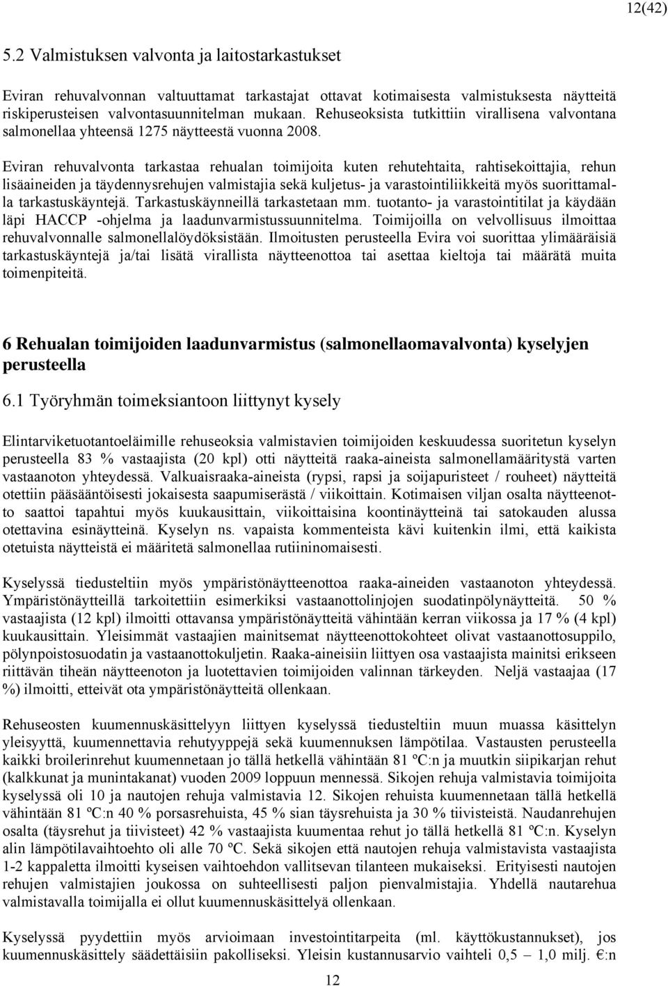 Eviran rehuvalvonta tarkastaa rehualan toimijoita kuten rehutehtaita, rahtisekoittajia, rehun lisäaineiden ja täydennysrehujen valmistajia sekä kuljetus- ja varastointiliikkeitä myös suorittamalla