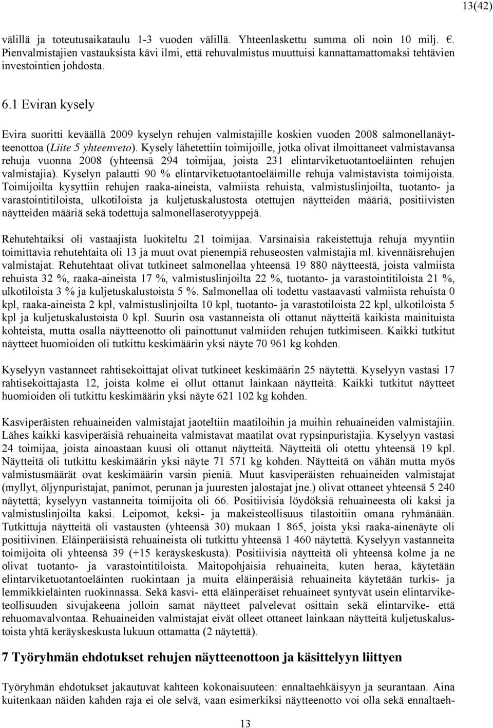 1 Eviran kysely Evira suoritti keväällä 2009 kyselyn rehujen valmistajille koskien vuoden 2008 salmonellanäytteenottoa (Liite 5 yhteenveto).