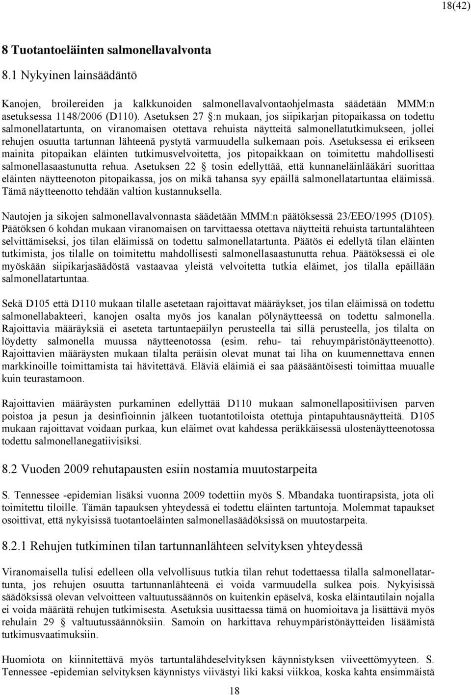 pystytä varmuudella sulkemaan pois. Asetuksessa ei erikseen mainita pitopaikan eläinten tutkimusvelvoitetta, jos pitopaikkaan on toimitettu mahdollisesti salmonellasaastunutta rehua.