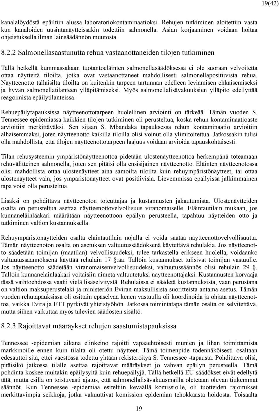 2 Salmonellasaastunutta rehua vastaanottaneiden tilojen tutkiminen Tällä hetkellä kummassakaan tuotantoeläinten salmonellasäädöksessä ei ole suoraan velvoitetta ottaa näytteitä tiloilta, jotka ovat