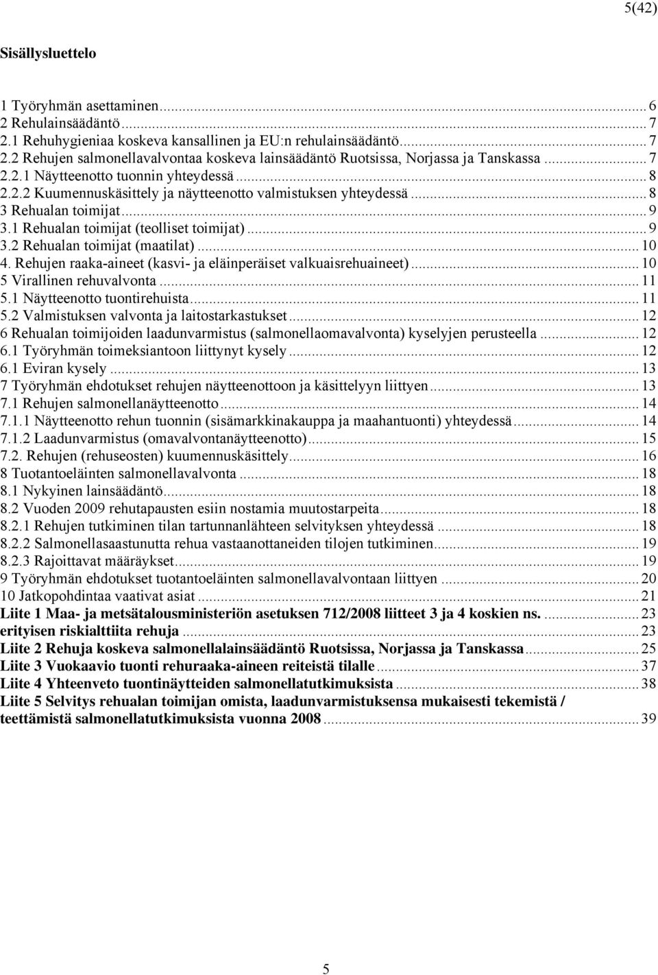 .. 10 4. Rehujen raaka-aineet (kasvi- ja eläinperäiset valkuaisrehuaineet)... 10 5 Virallinen rehuvalvonta... 11 5.1 Näytteenotto tuontirehuista... 11 5.2 Valmistuksen valvonta ja laitostarkastukset.