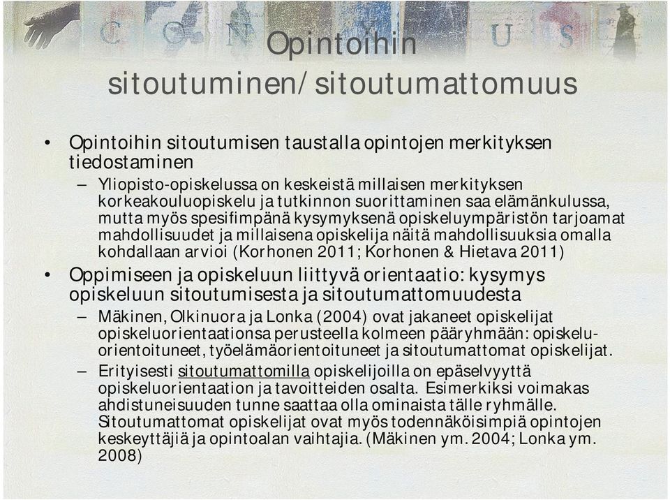 (Korhonen 2011; Korhonen & Hietava 2011) Oppimiseen ja opiskeluun liittyvä orientaatio: kysymys opiskeluun sitoutumisesta ja sitoutumattomuudesta Mäkinen, Olkinuora ja Lonka (2004) ovat jakaneet