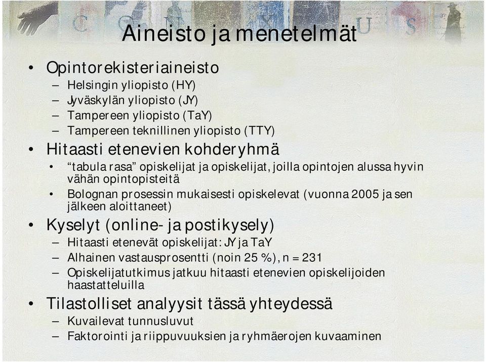 sen jälkeen aloittaneet) Kyselyt (online ja postikysely) Hitaasti etenevät opiskelijat: JY ja TaY Alhainen vastausprosentti (noin 25 %), n = 231 Opiskelijatutkimus jatkuu