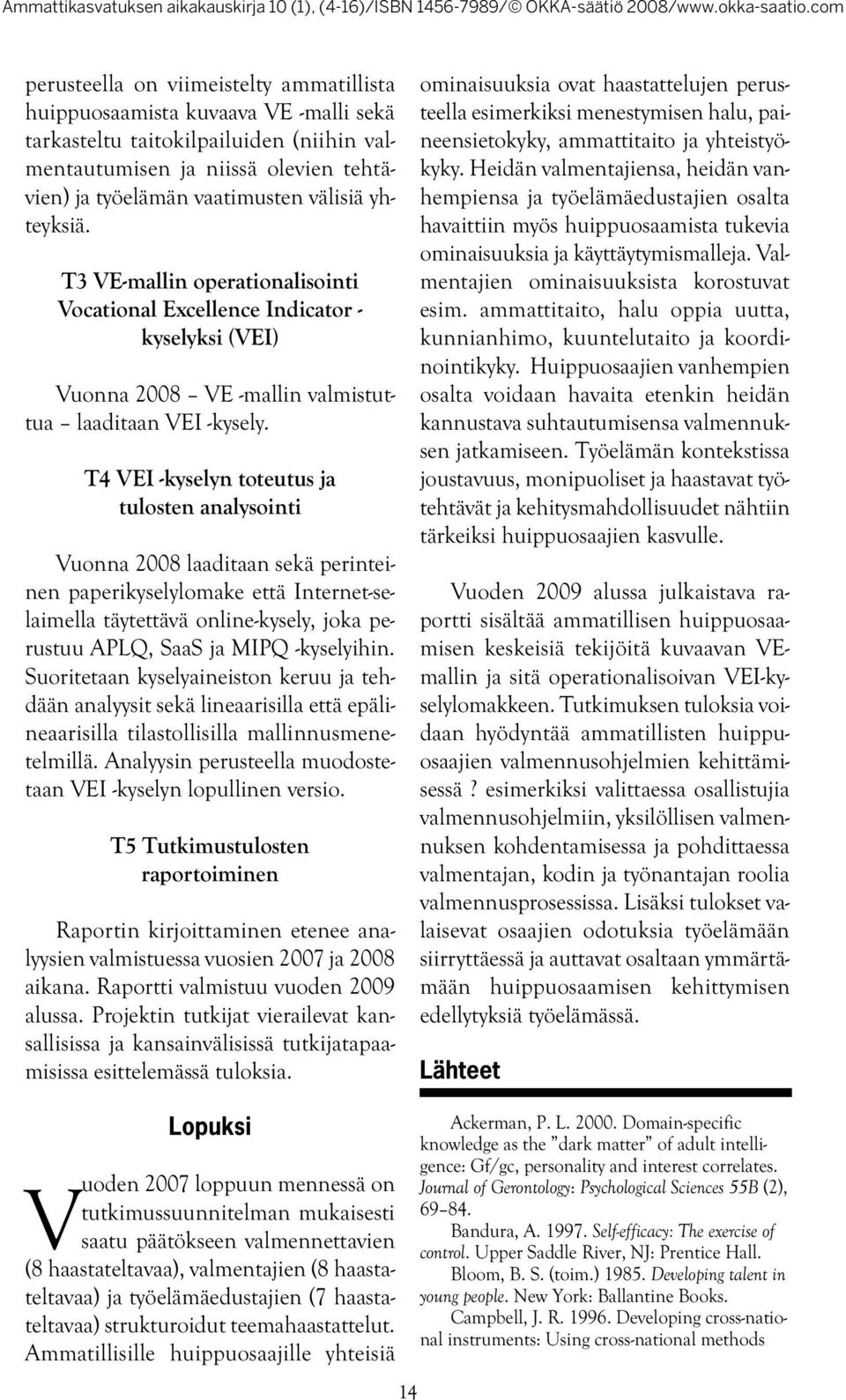 T4 VEI -kyselyn toteutus ja tulosten analysointi Vuonna 2008 laaditaan sekä perinteinen paperikyselylomake että Internet-selaimella täytettävä online-kysely, joka perustuu APLQ, SaaS ja MIPQ