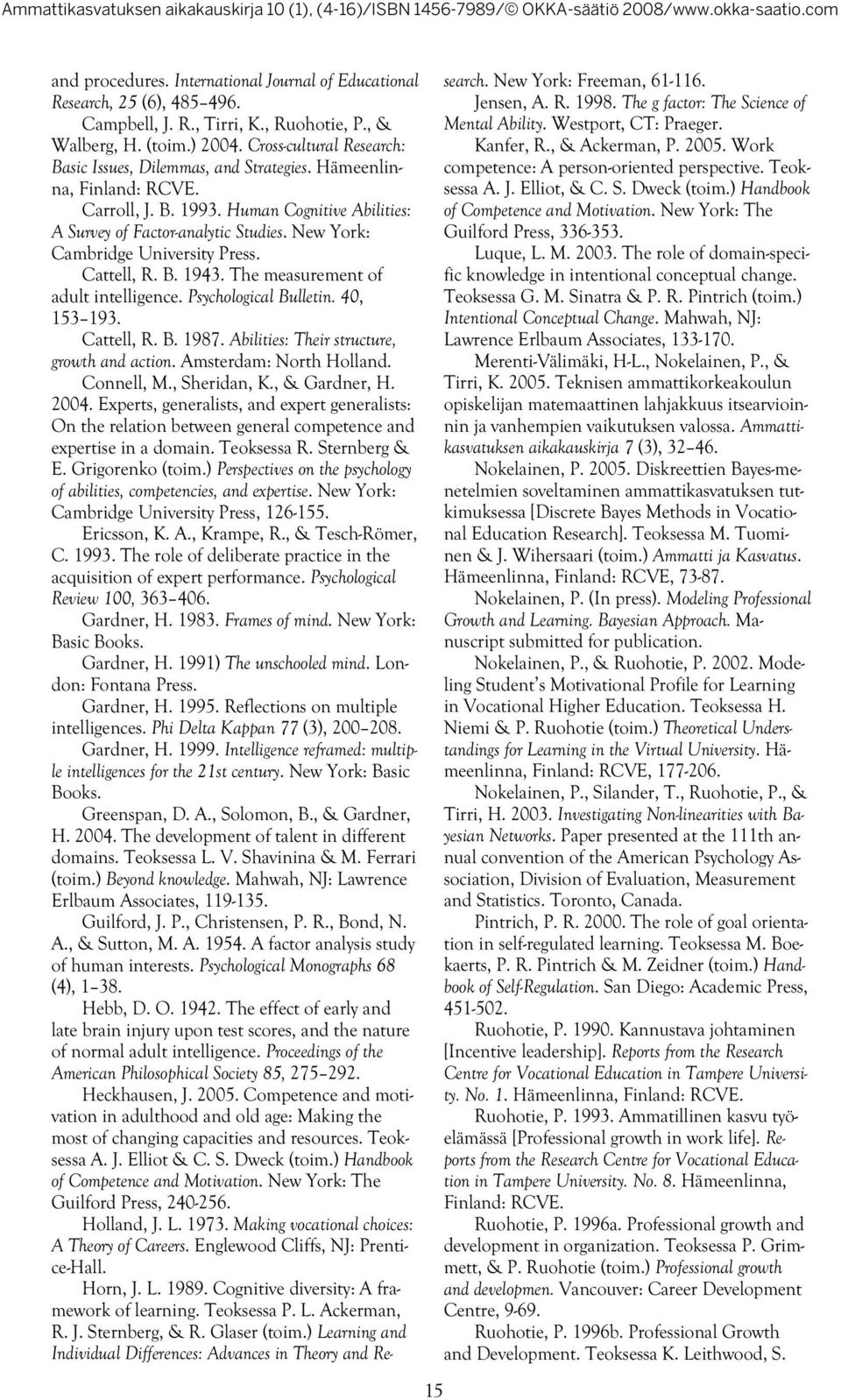 New York: Cambridge University Press. Cattell, R. B. 1943. The measurement of adult intelligence. Psychological Bulletin. 40, 153 193. Cattell, R. B. 1987.