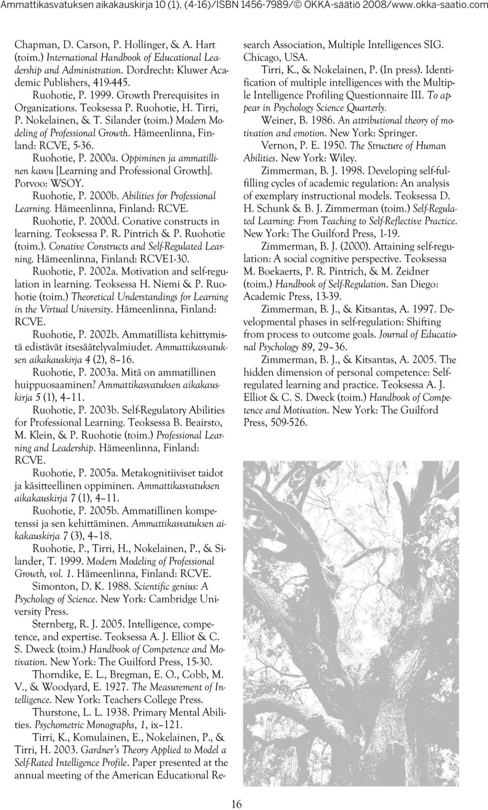 2000a. Oppiminen ja ammatillinen kasvu [Learning and Professional Growth]. Porvoo: WSOY. Ruohotie, P. 2000b. Abilities for Professional Learning. Hämeenlinna, Finland: RCVE. Ruohotie, P. 2000d.