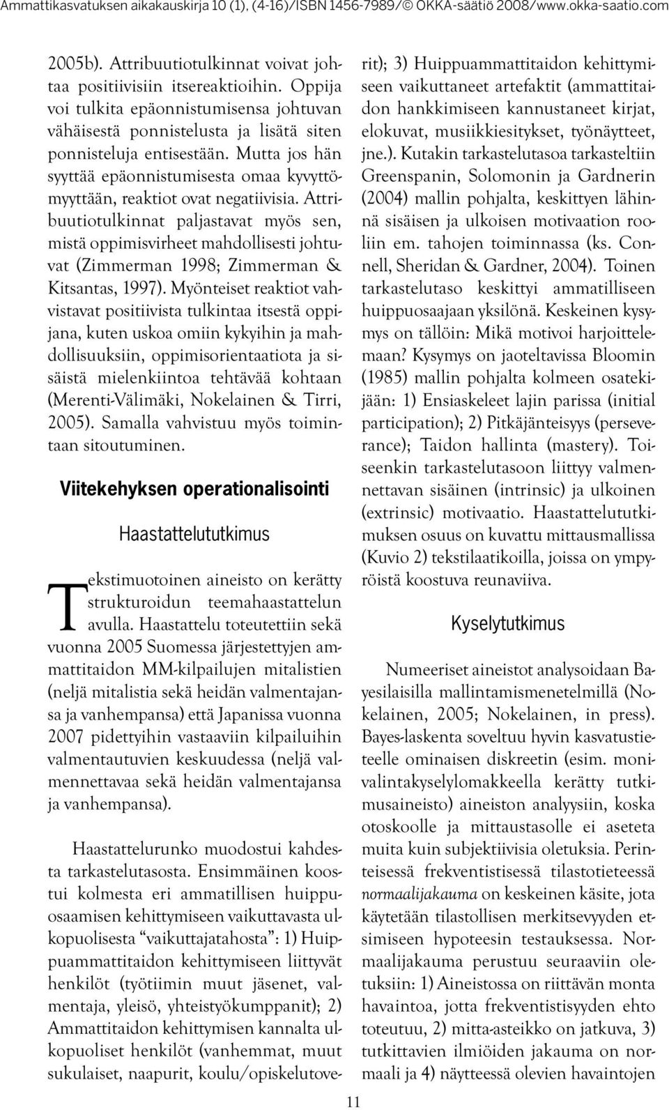 Attribuutiotulkinnat paljastavat myös sen, mistä oppimisvirheet mahdollisesti johtuvat (Zimmerman 1998; Zimmerman & Kitsantas, 1997).