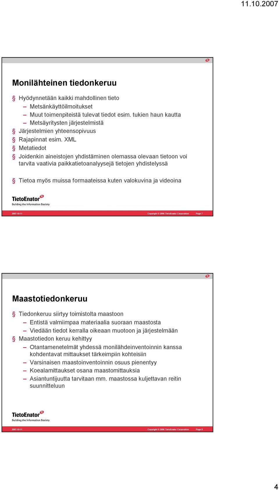 XML Metatiedot Joidenkin aineistojen yhdistäminen olemassa olevaan tietoon voi tarvita vaativia paikkatietoanalyysejä tietojen yhdistelyssä Tietoa myös muissa formaateissa kuten valokuvina ja