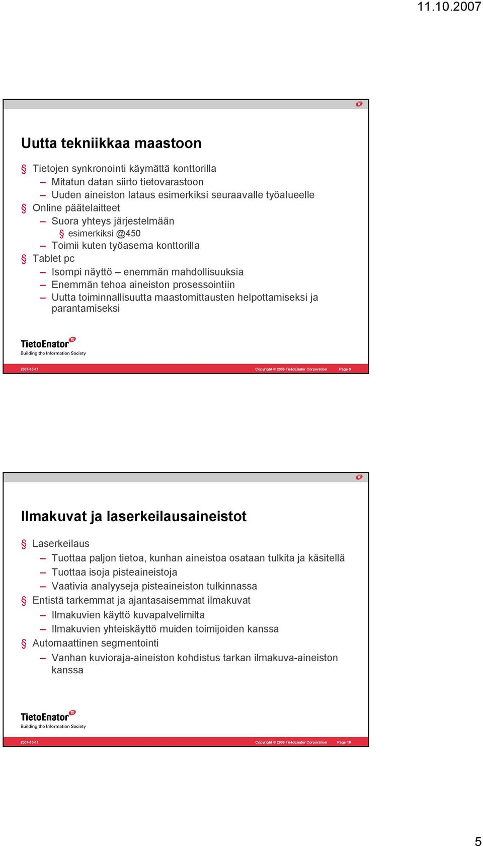 helpottamiseksi ja parantamiseksi Page 9 Ilmakuvat ja laserkeilausaineistot Laserkeilaus Tuottaa paljon tietoa, kunhan aineistoa osataan tulkita ja käsitellä Tuottaa isoja pisteaineistoja Vaativia