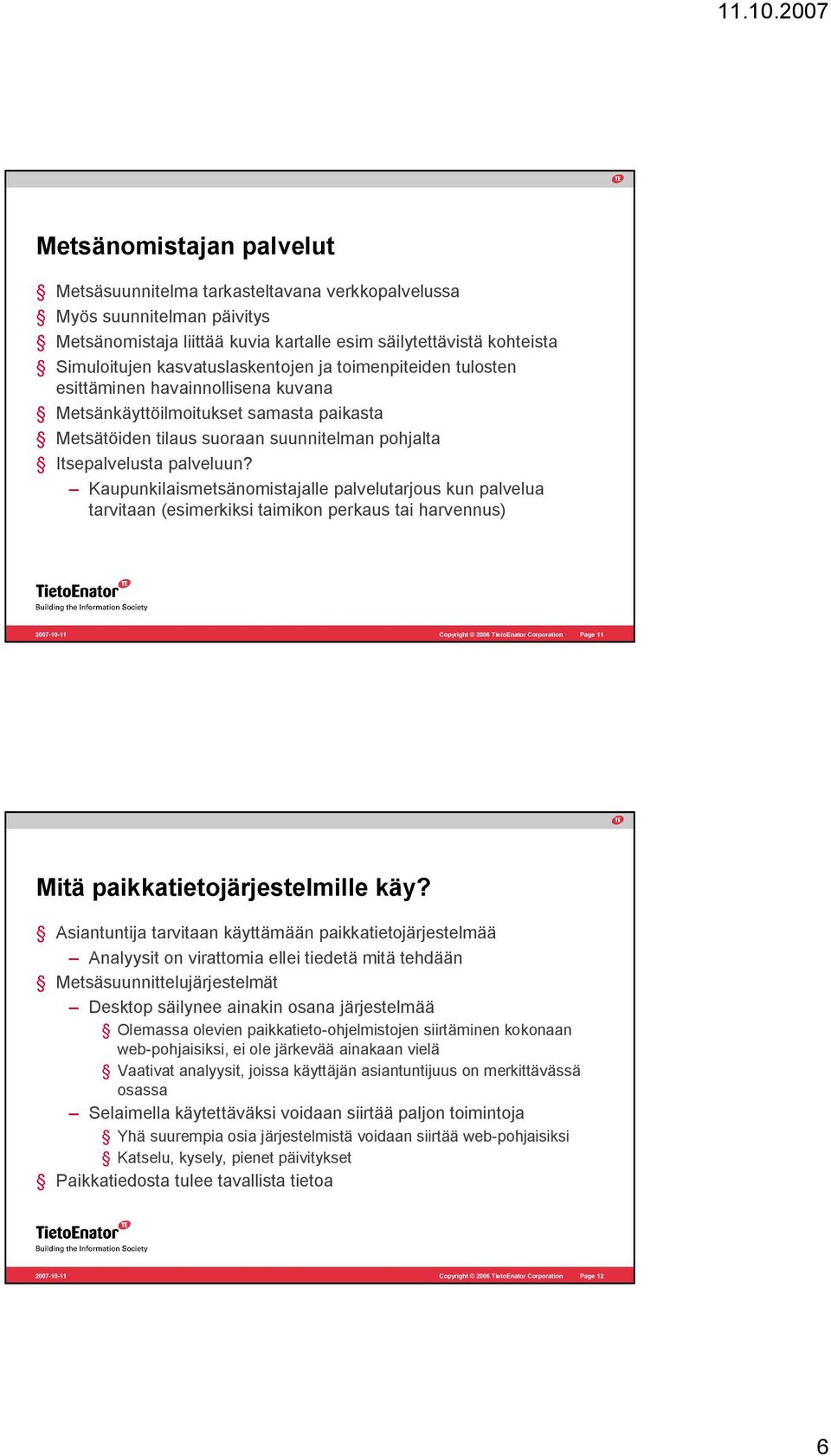 Kaupunkilaismetsänomistajalle palvelutarjous kun palvelua tarvitaan (esimerkiksi taimikon perkaus tai harvennus) Page 11 Mitä paikkatietojärjestelmille käy?