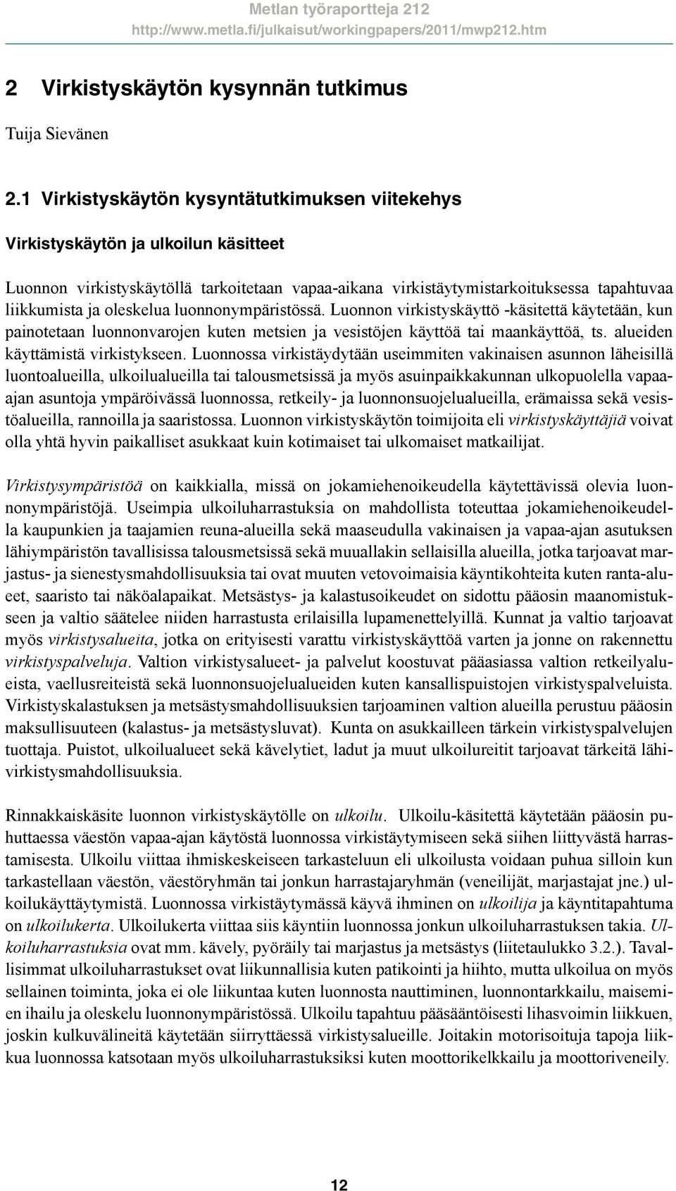 oleskelua luonnonympäristössä. Luonnon virkistyskäyttö -käsitettä käytetään, kun painotetaan luonnonvarojen kuten metsien ja vesistöjen käyttöä tai maankäyttöä, ts. alueiden käyttämistä virkistykseen.