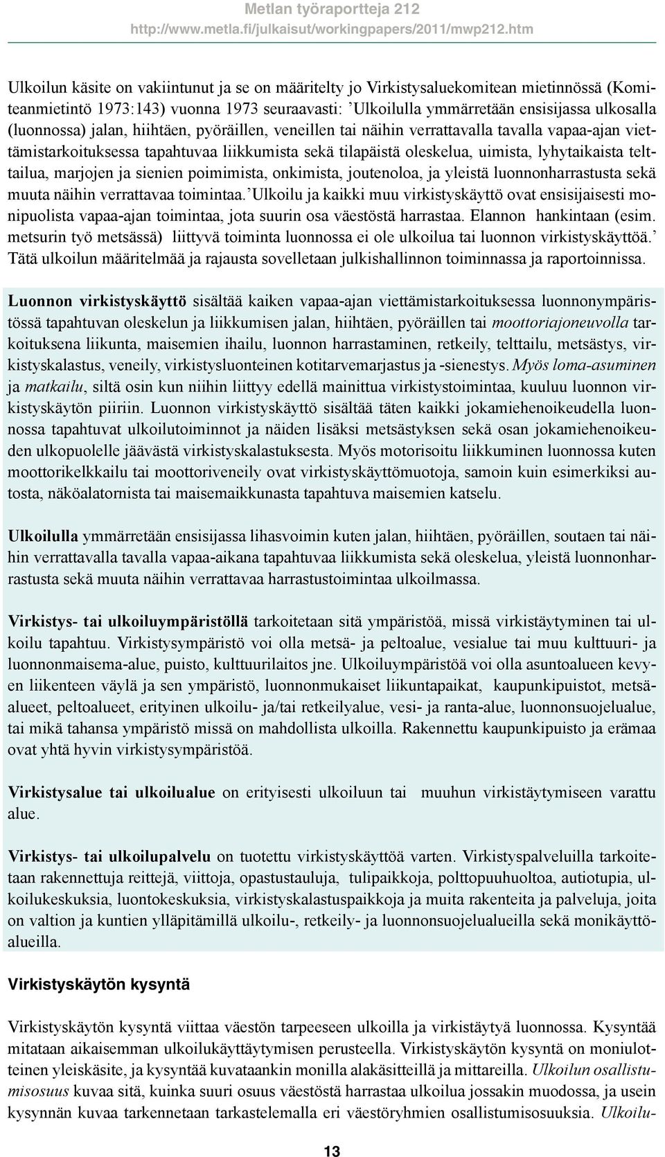 marjojen ja sienien poimimista, onkimista, joutenoloa, ja yleistä luonnonharrastusta sekä muuta näihin verrattavaa toimintaa.