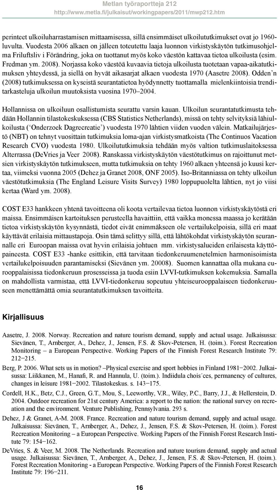 2008). Norjassa koko väestöä kuvaavia tietoja ulkoilusta tuotetaan vapaa-aikatutkimuksen yhteydessä, ja siellä on hyvät aikasarjat alkaen vuodesta 1970 (Aasetre 2008).