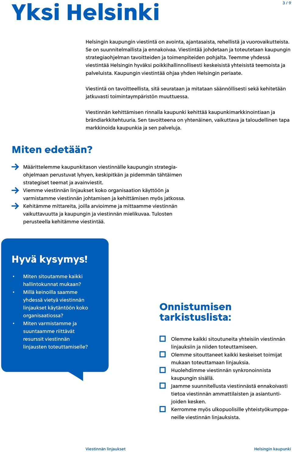Teemme yhdessä viestintää Helsingin hyväksi poikkihallinnollisesti keskeisistä yhteisistä teemoista ja palveluista. Kaupungin viestintää ohjaa yhden Helsingin periaate.