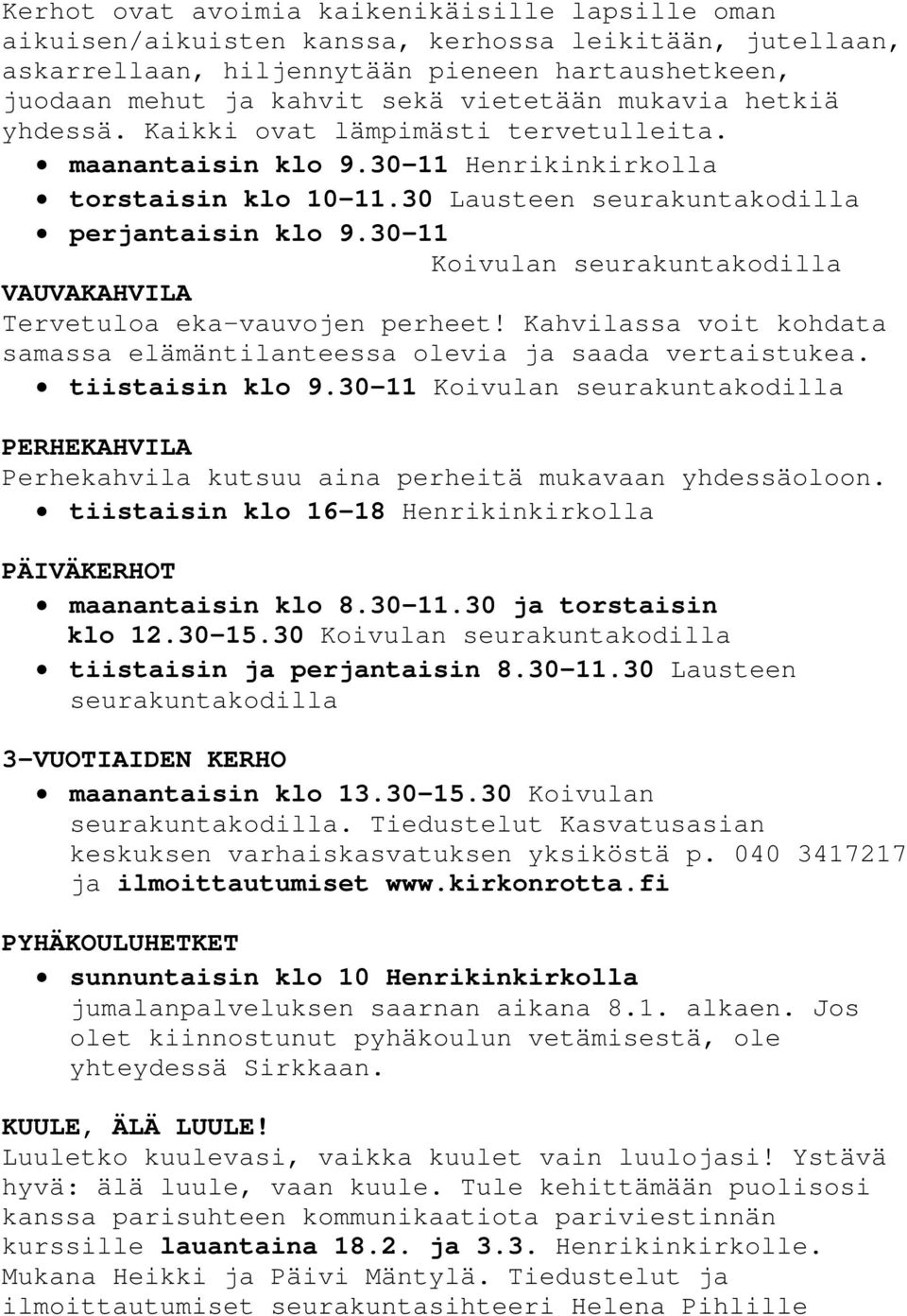 30-11 Koivulan seurakuntakodilla VAUVAKAHVILA Tervetuloa eka-vauvojen perheet! Kahvilassa voit kohdata samassa elämäntilanteessa olevia ja saada vertaistukea. tiistaisin klo 9.