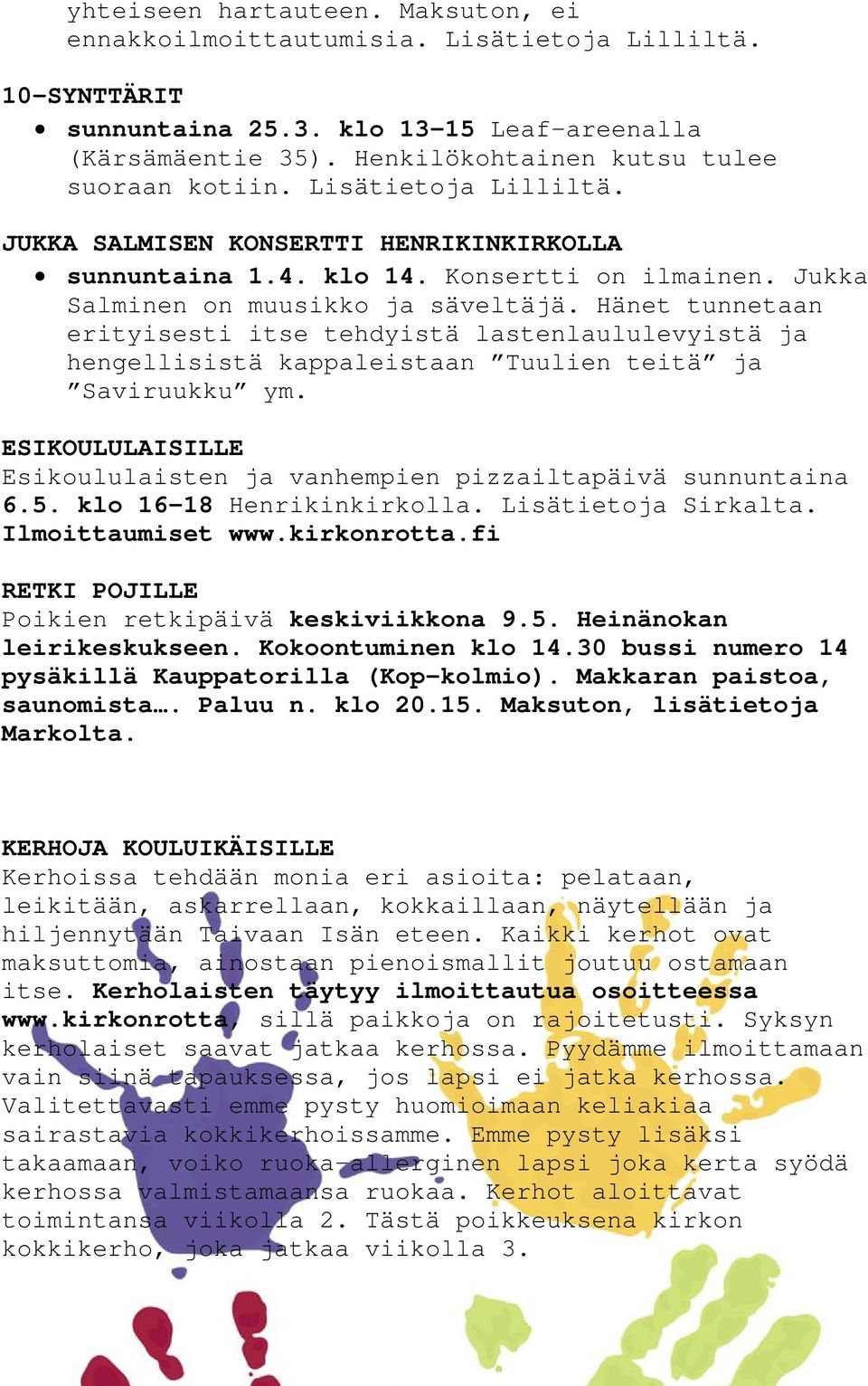Hänet tunnetaan erityisesti itse tehdyistä lastenlaululevyistä ja hengellisistä kappaleistaan Tuulien teitä ja Saviruukku ym.