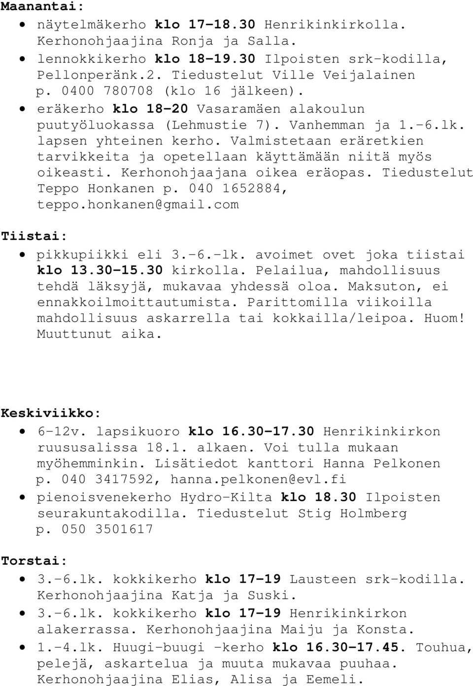 Valmistetaan eräretkien tarvikkeita ja opetellaan käyttämään niitä myös oikeasti. Kerhonohjaajana oikea eräopas. Tiedustelut Teppo Honkanen p. 040 1652884, teppo.honkanen@gmail.