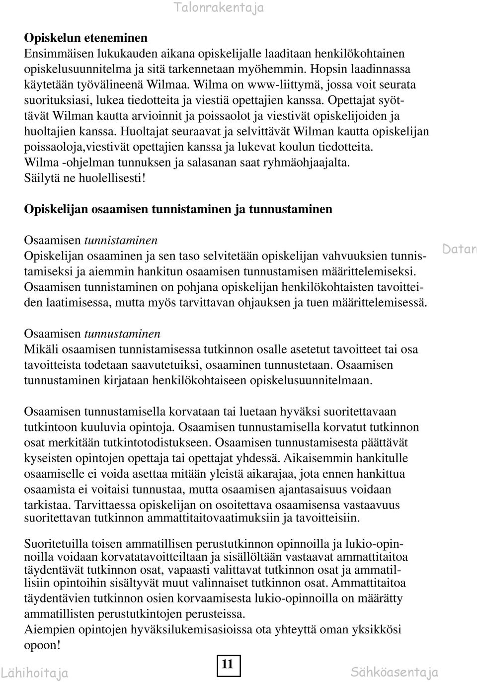 Opettajat syöttävät Wilman kautta arvioinnit ja poissaolot ja viestivät opiskelijoiden ja huoltajien kanssa.