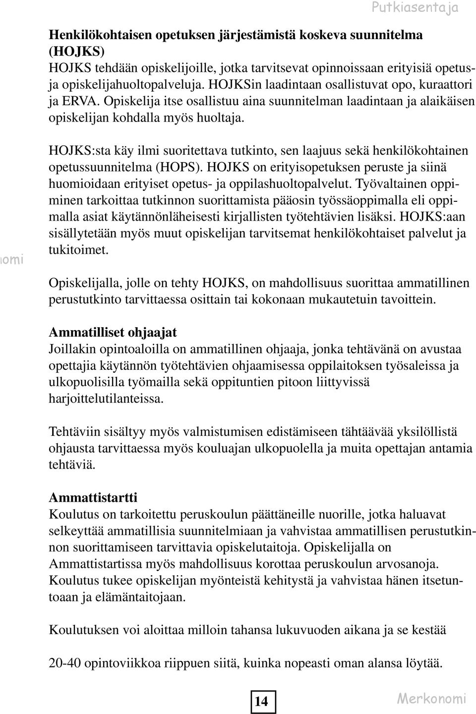 omi HOJKS:sta käy ilmi suoritettava tutkinto, sen laajuus sekä henkilökohtainen opetussuunnitelma (HOPS).