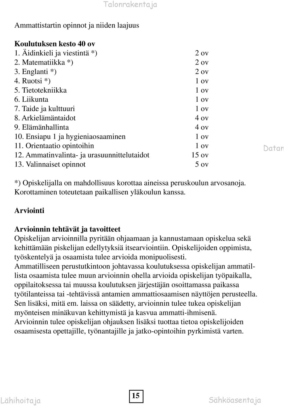 Ammatinvalinta- ja urasuunnittelutaidot 15 ov 13. Valinnaiset opinnot 5 ov Datan *) Opiskelijalla on mahdollisuus korottaa aineissa peruskoulun arvosanoja.