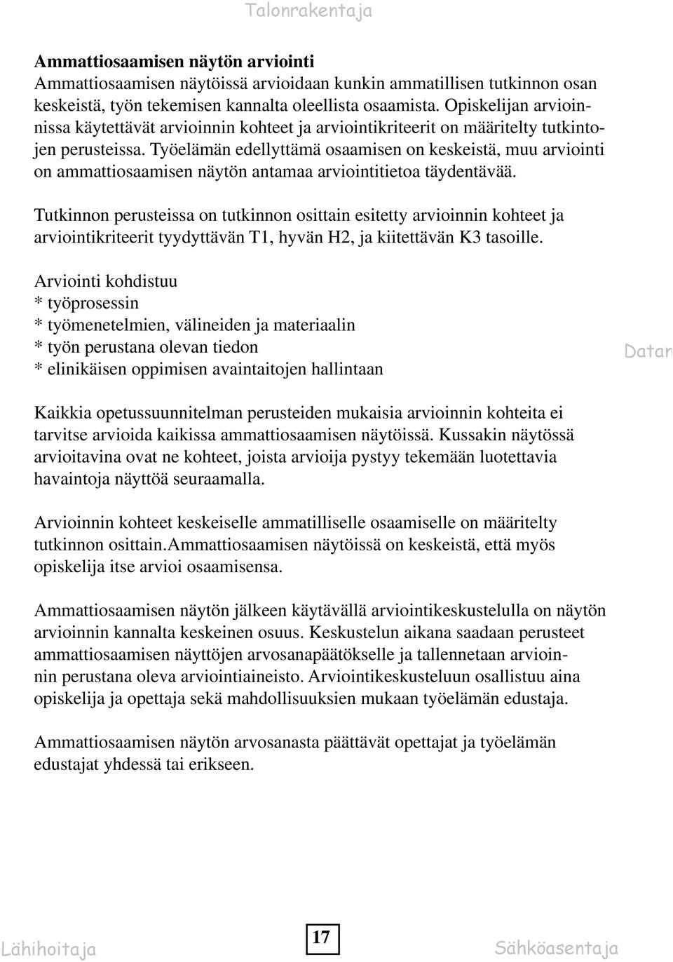 Työelämän edellyttämä osaamisen on keskeistä, muu arviointi on ammattiosaamisen näytön antamaa arviointitietoa täydentävää.